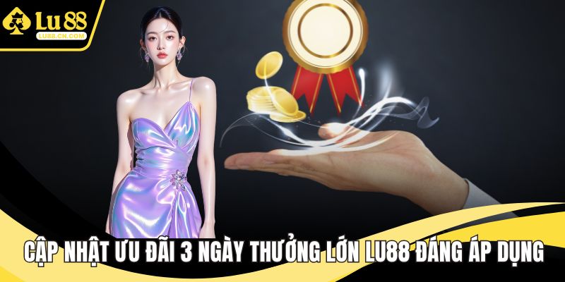 3 ngày thưởng lớn LU88