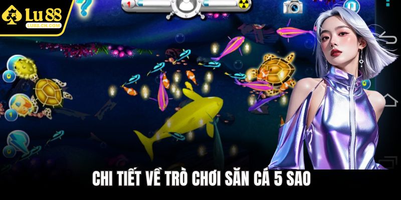 Chi tiết về trò chơi săn cá 5 sao