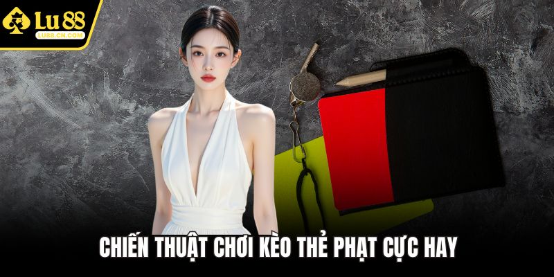 Chiến thuật chơi kèo thẻ phạt cực hay
