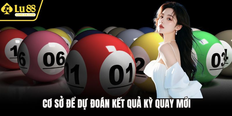 Cơ sở để dự đoán kết quả kỳ quay mới