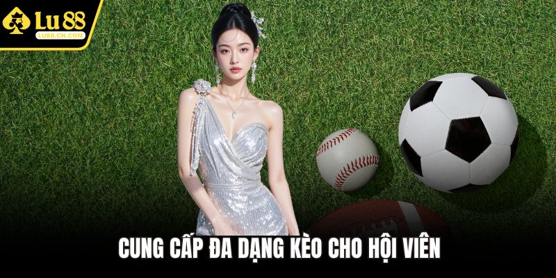 Cung cấp đa dạng kèo cho hội viên
