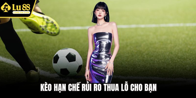 Kèo hạn chế rủi ro thua lỗ cho bạn