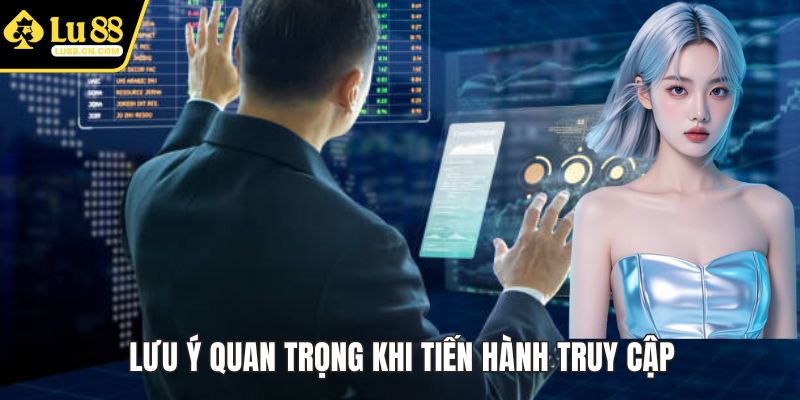 Các lưu ý quan trọng khi thực hiện truy cập