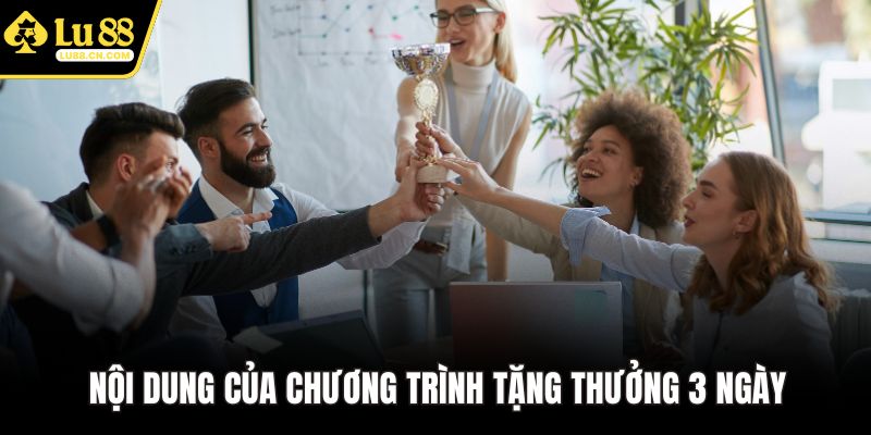 Nội dung của chương trình tặng thưởng 3 ngày