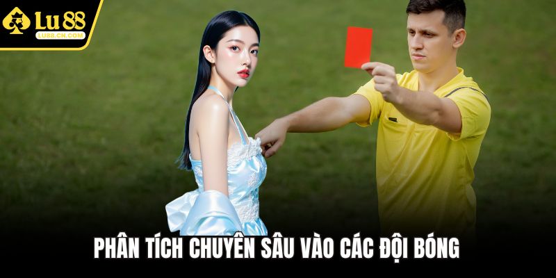 Phân tích chuyên sâu vào các đội bóng