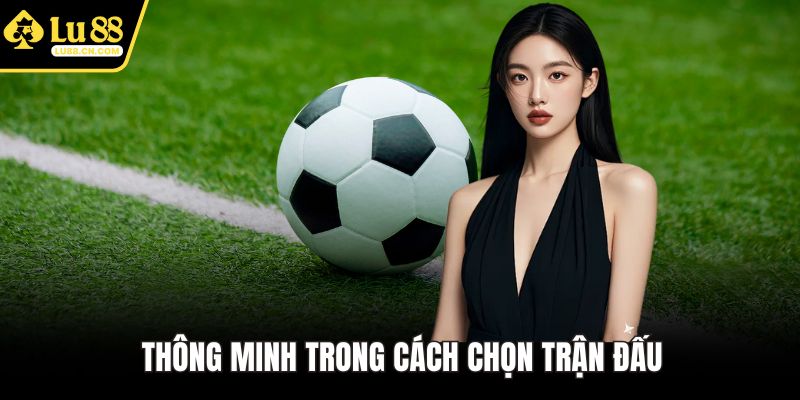 Thông minh trong cách chọn trận đấu