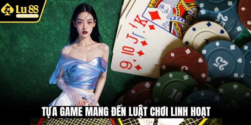Tựa game mang đến luật chơi linh hoạt