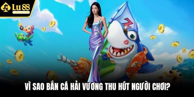 Vì sao Bắn Cá Hải Vương thu hút người chơi?